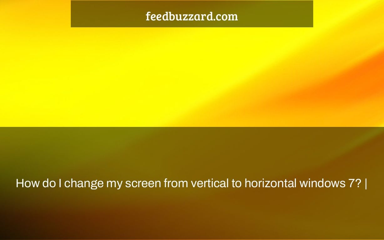 How do I change my screen from vertical to horizontal windows 7? |