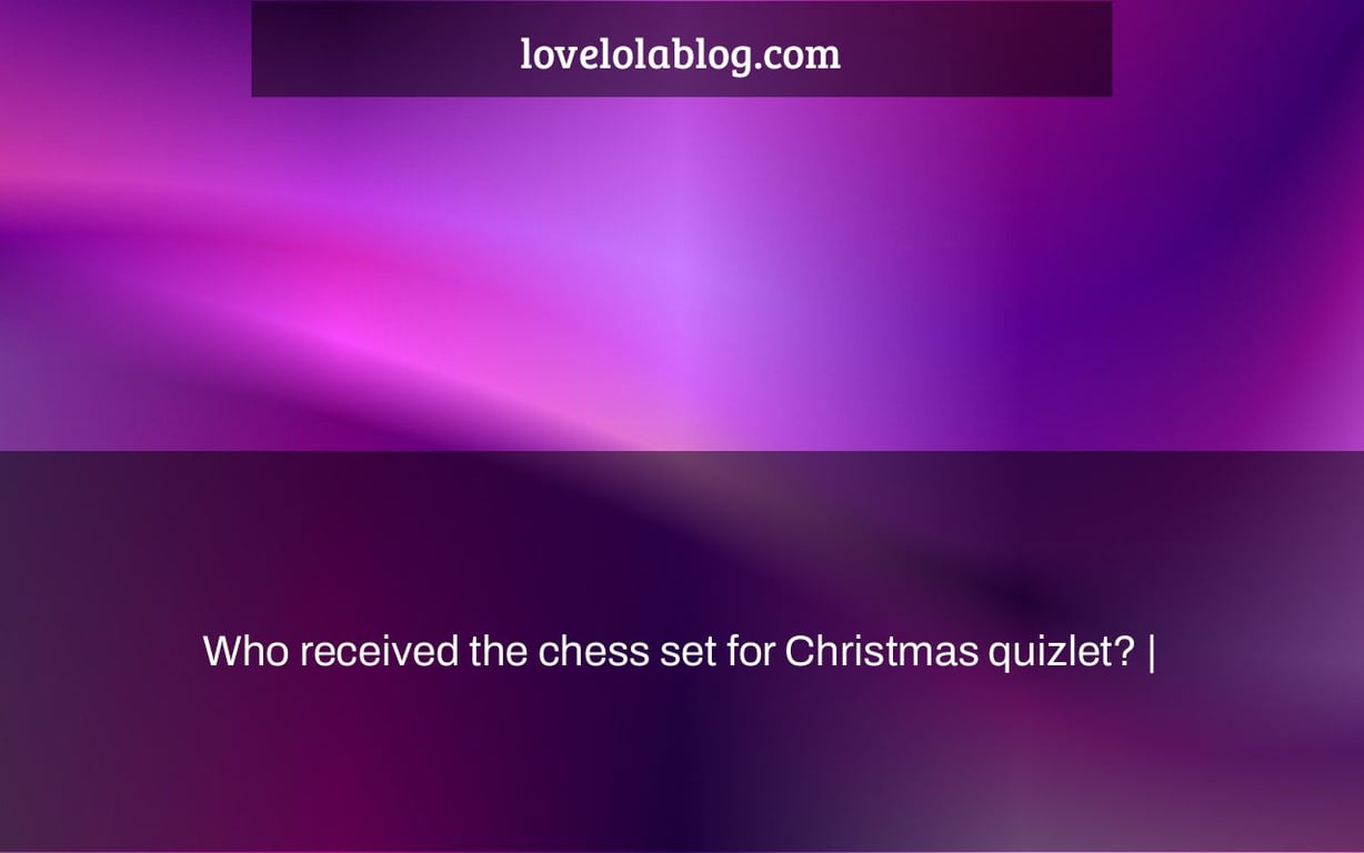 Who received the chess set for Christmas quizlet? |