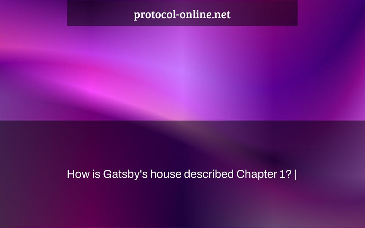 How is Gatsby's house described Chapter 1? |