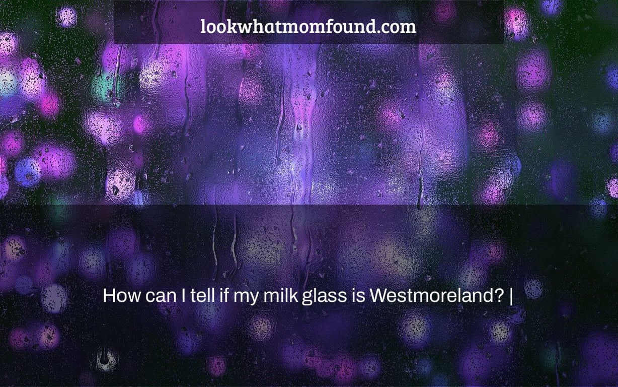 How can I tell if my milk glass is Westmoreland? |