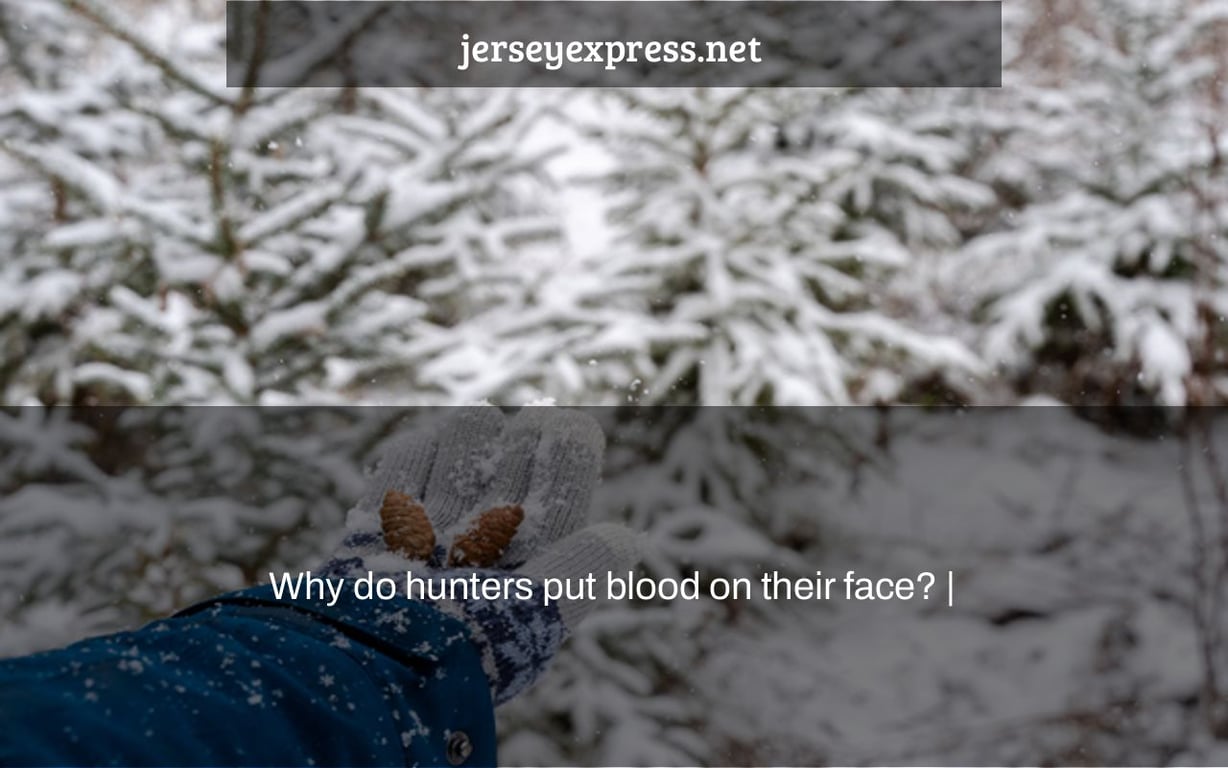 Why do hunters put blood on their face? |