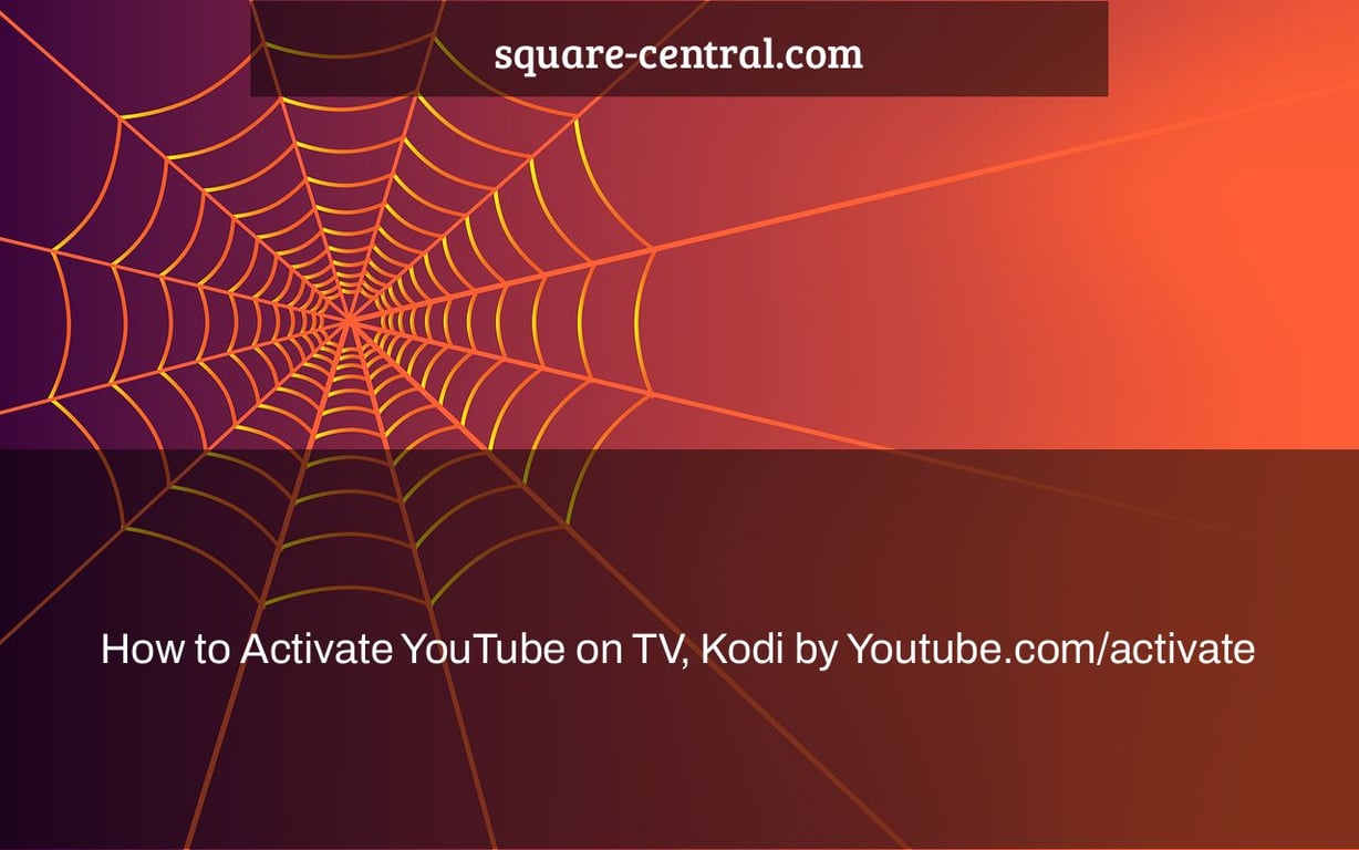 How to Activate YouTube on TV, Kodi by Youtube.com/activate