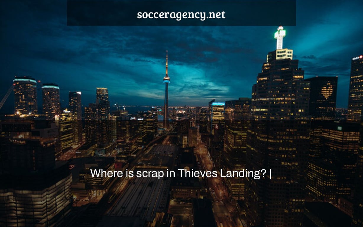 Where is scrap in Thieves Landing? |