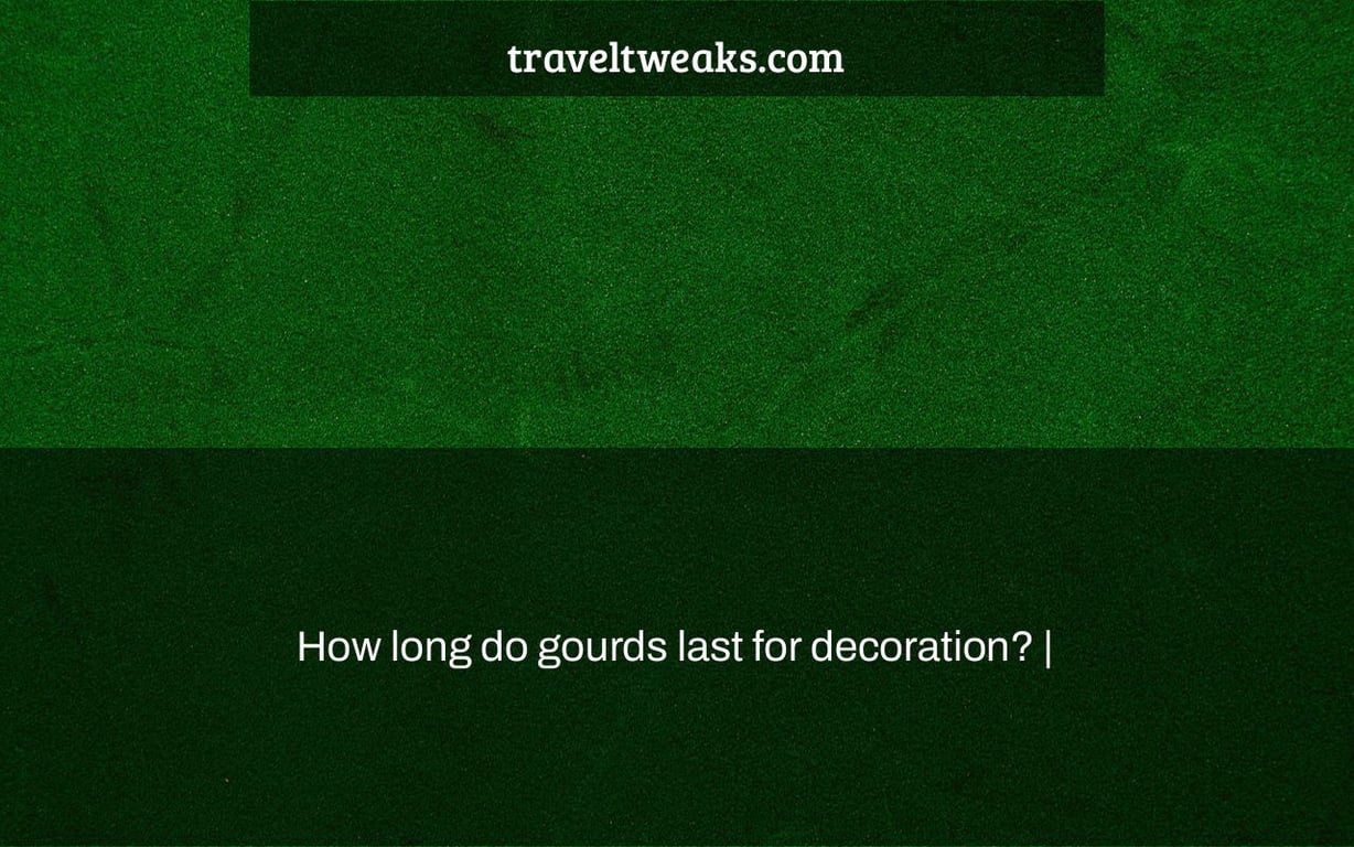 How long do gourds last for decoration? |