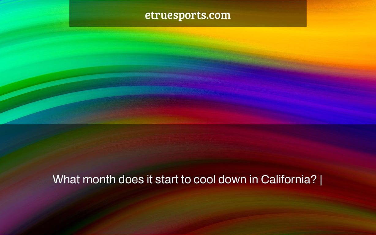 What month does it start to cool down in California? |