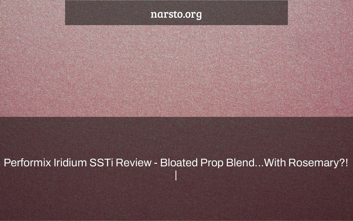 Performix Iridium SSTi Review - Bloated Prop Blend...With Rosemary?! |