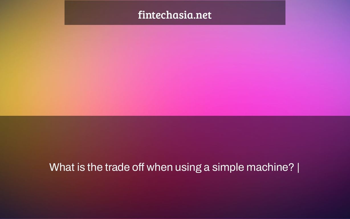 What is the trade off when using a simple machine? |