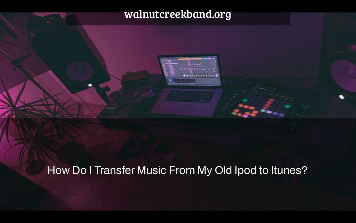 How Do I Transfer Music From My Old Ipod to Itunes?