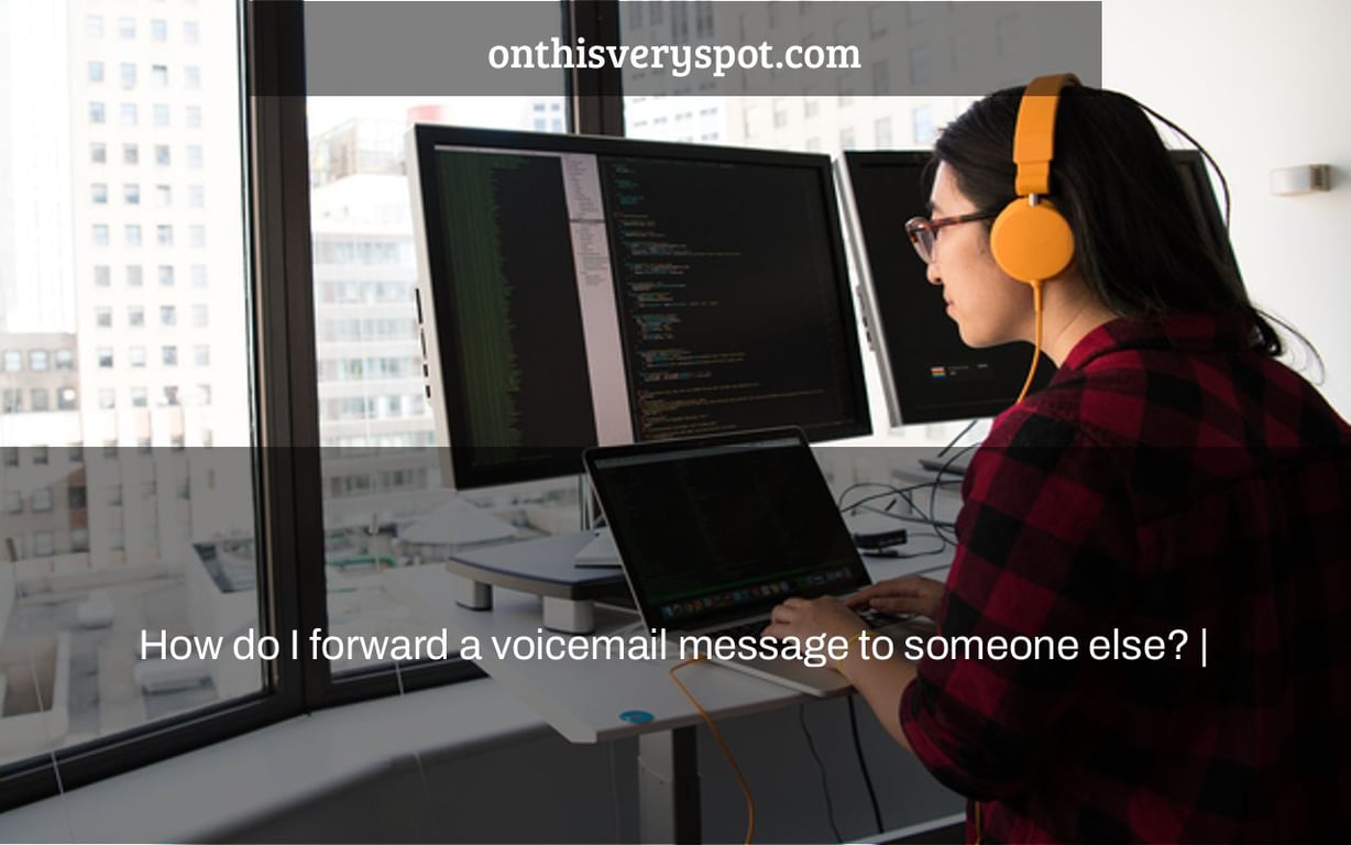 How do I forward a voicemail message to someone else? |