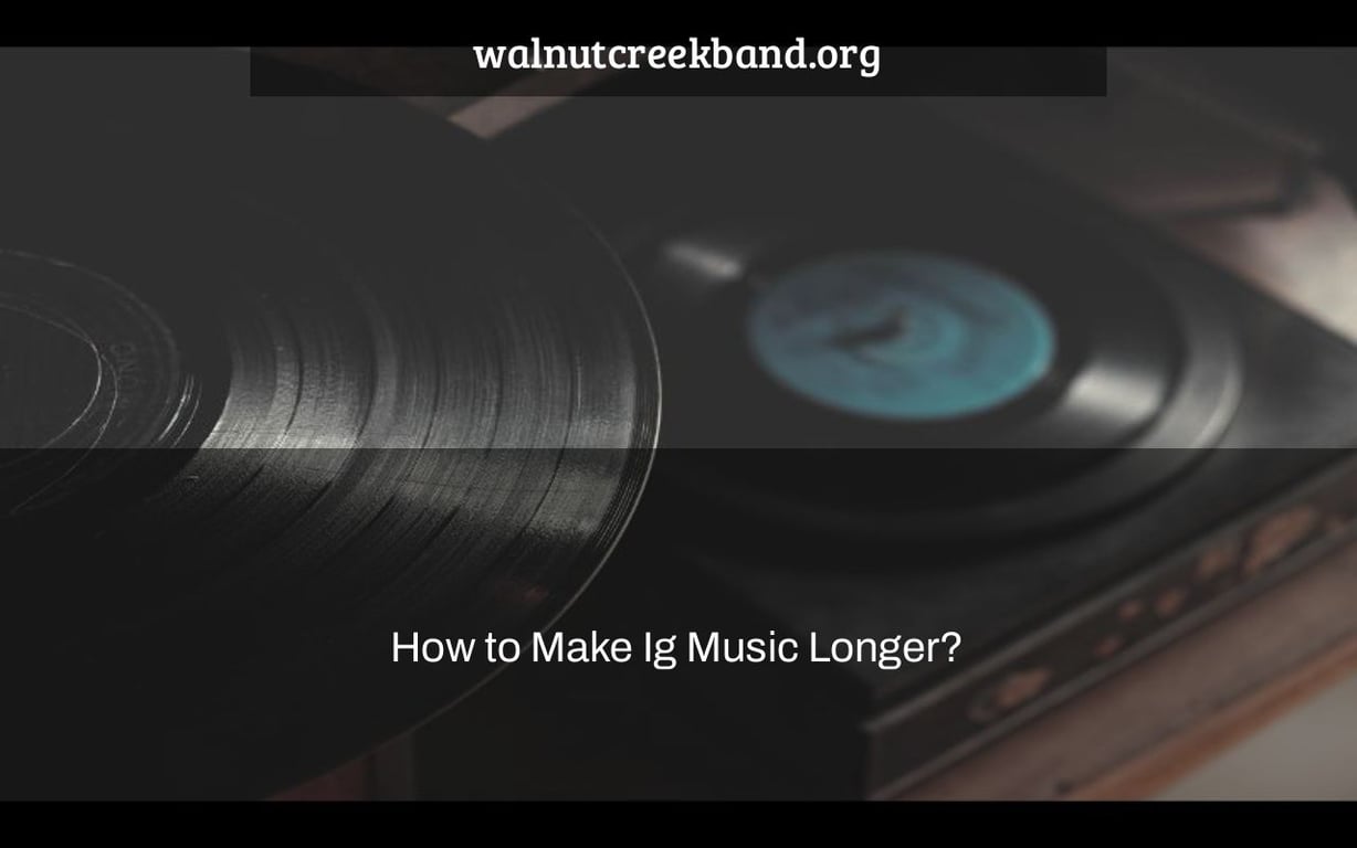 How to Make Ig Music Longer?