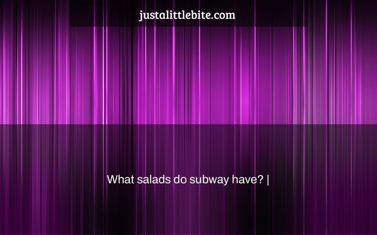 What salads do subway have? JustALittleBite