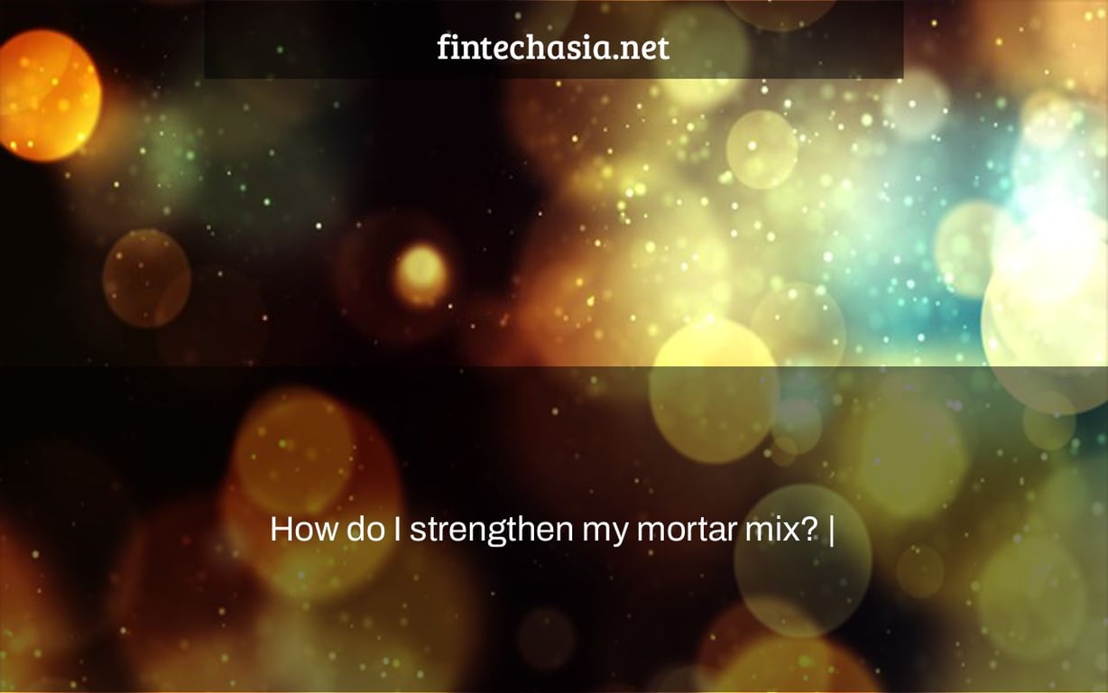 How do I strengthen my mortar mix? |