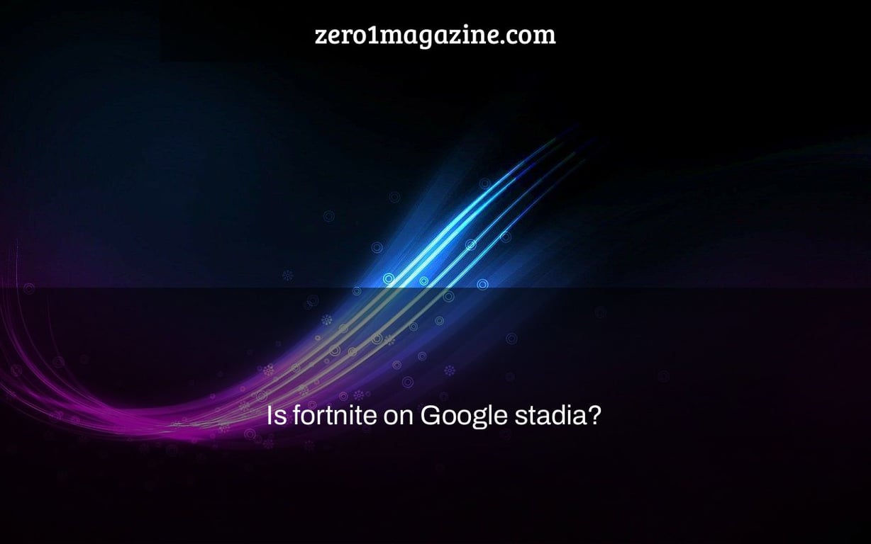 Is fortnite on Google stadia?