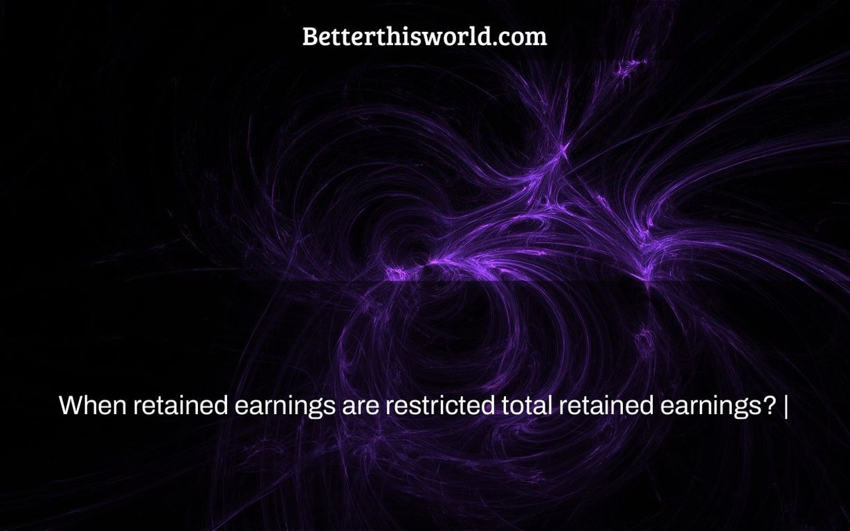 When retained earnings are restricted total retained earnings? |