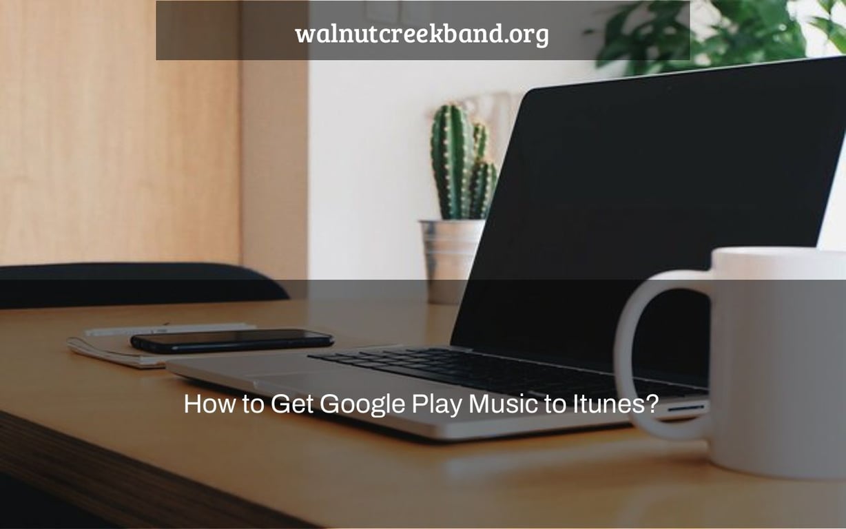 How to Get Google Play Music to Itunes?