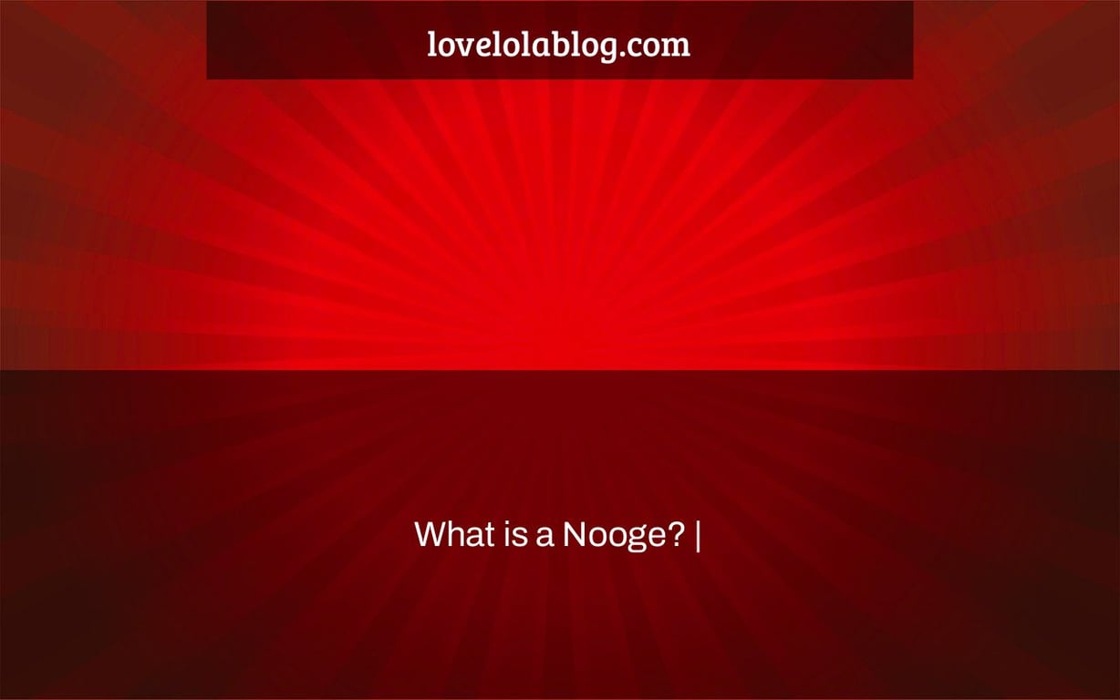 What is a Nooge? |