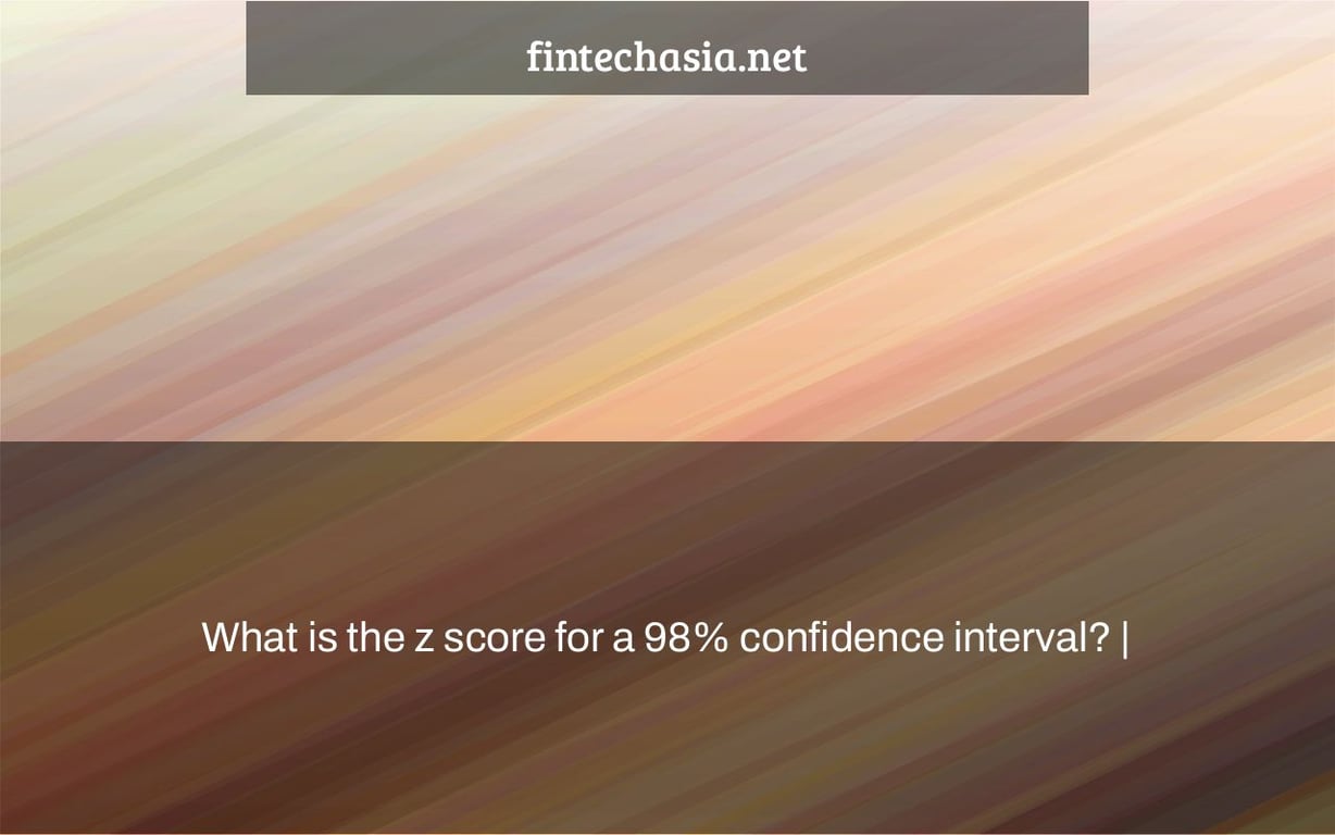 What is the z score for a 98% confidence interval? |