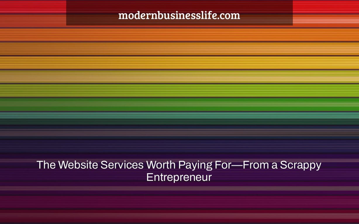 The Website Services Worth Paying For—From a Scrappy Entrepreneur
