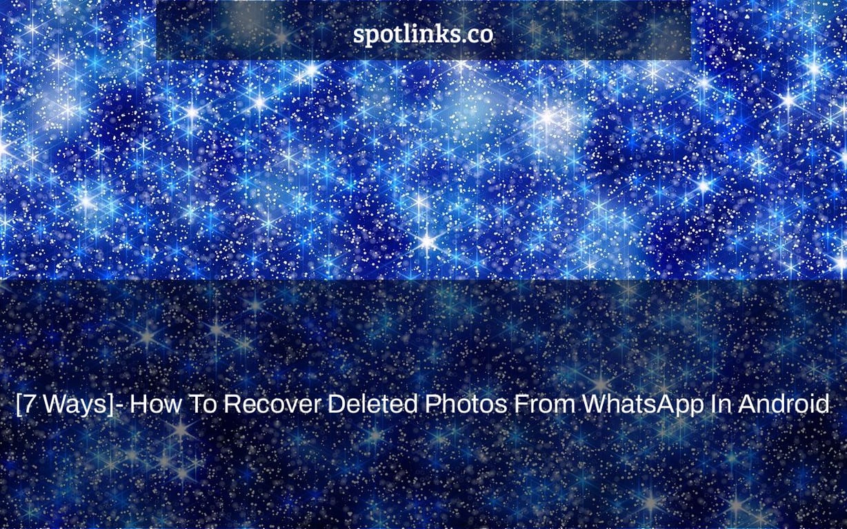 [7 Ways]- How To Recover Deleted Photos From WhatsApp In Android