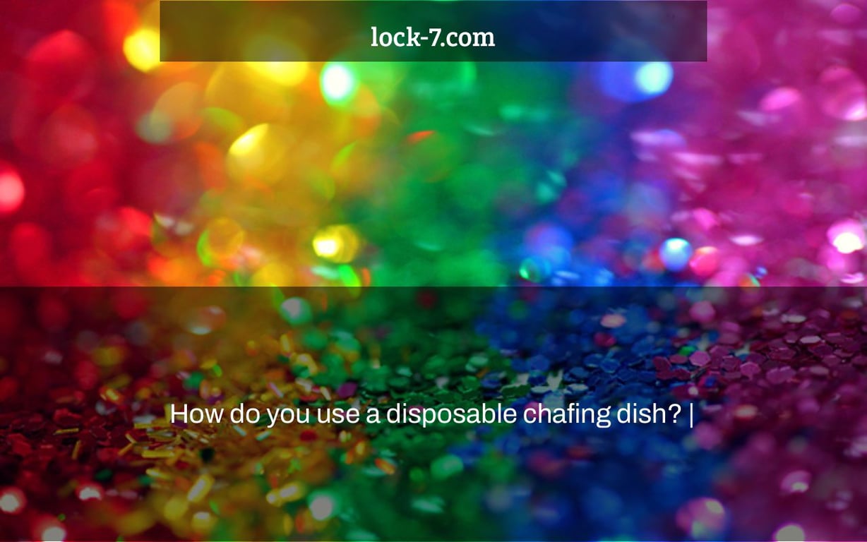 How do you use a disposable chafing dish? |