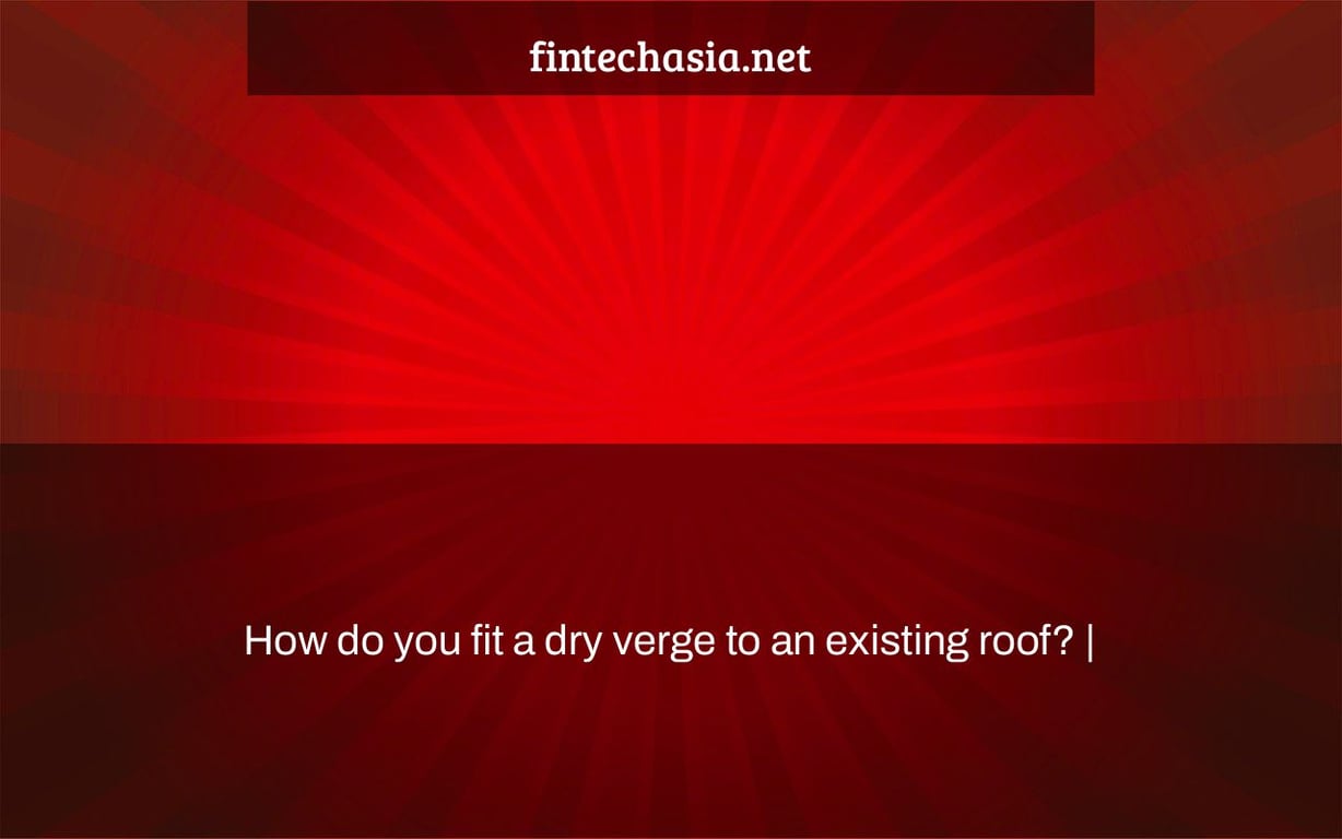 How do you fit a dry verge to an existing roof? |