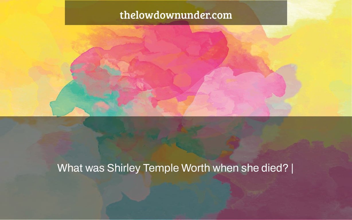 What was Shirley Temple Worth when she died? |