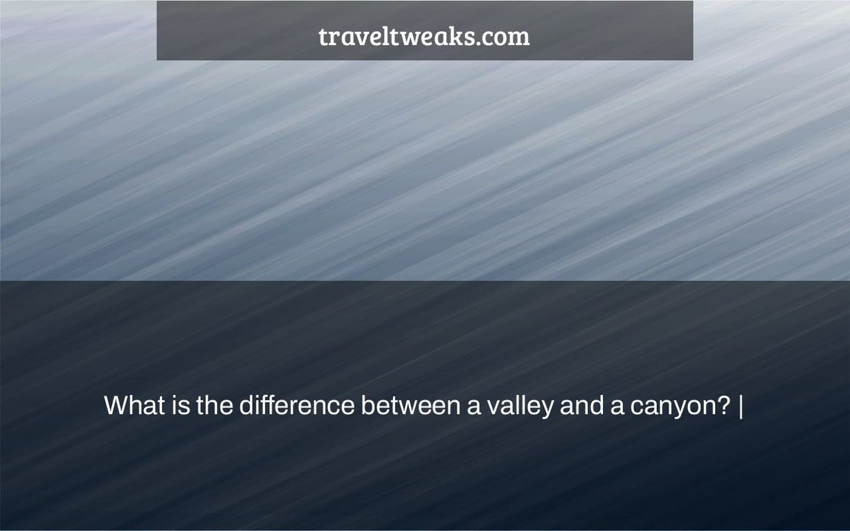 What is the difference between a valley and a canyon? |