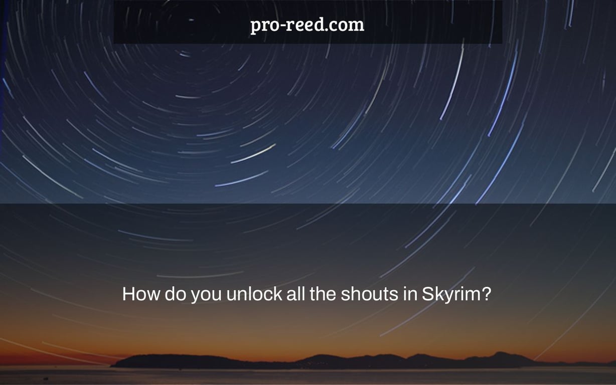 How do you unlock all the shouts in Skyrim?