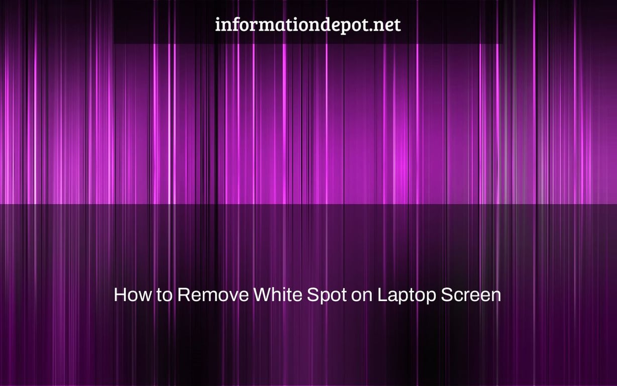 How to Remove White Spot on Laptop Screen