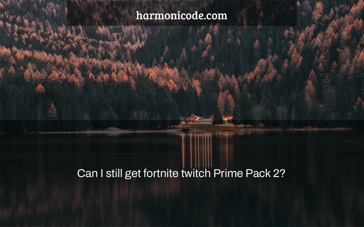 Can I still get fortnite twitch Prime Pack 2?