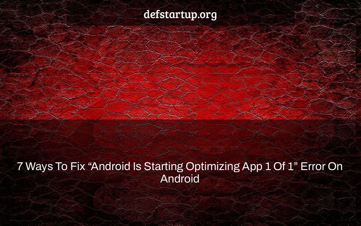 7 Ways To Fix “Android Is Starting Optimizing App 1 Of 1” Error On Android