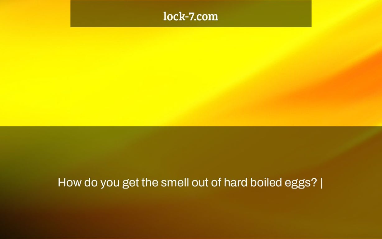 How do you get the smell out of hard boiled eggs? |