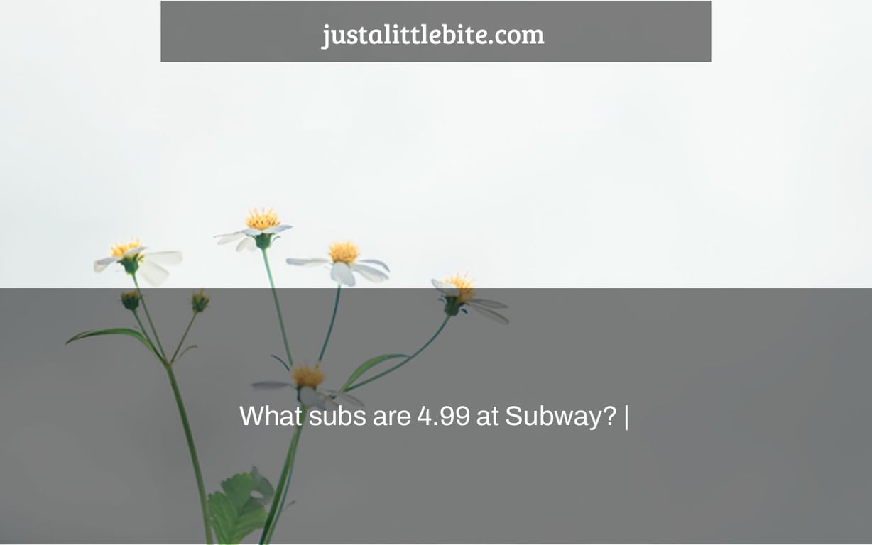 What subs are 4.99 at Subway? |