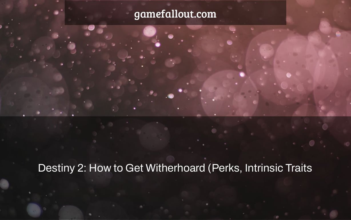 Destiny 2: How to Get Witherhoard (Perks, Intrinsic Traits & Unlocking Catalyst)