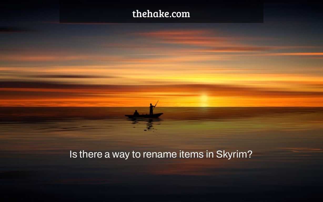 Is there a way to rename items in Skyrim?