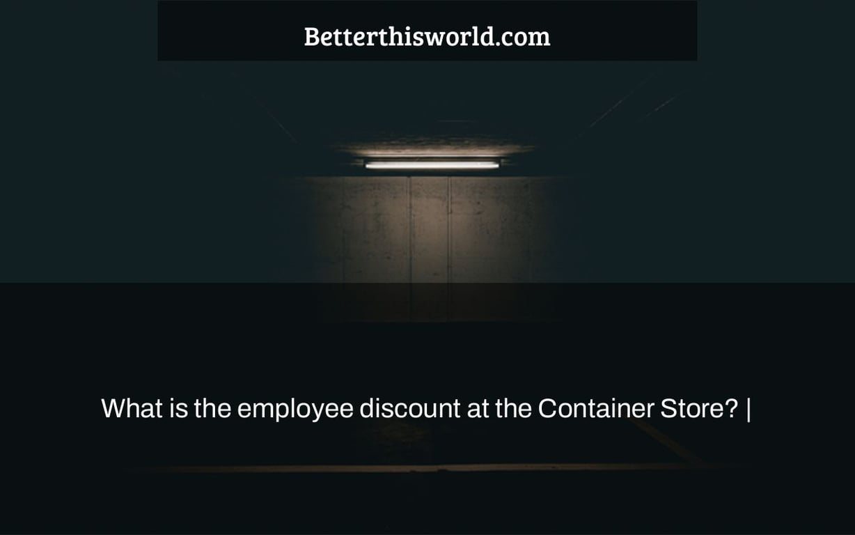 What is the employee discount at the Container Store? Better This World