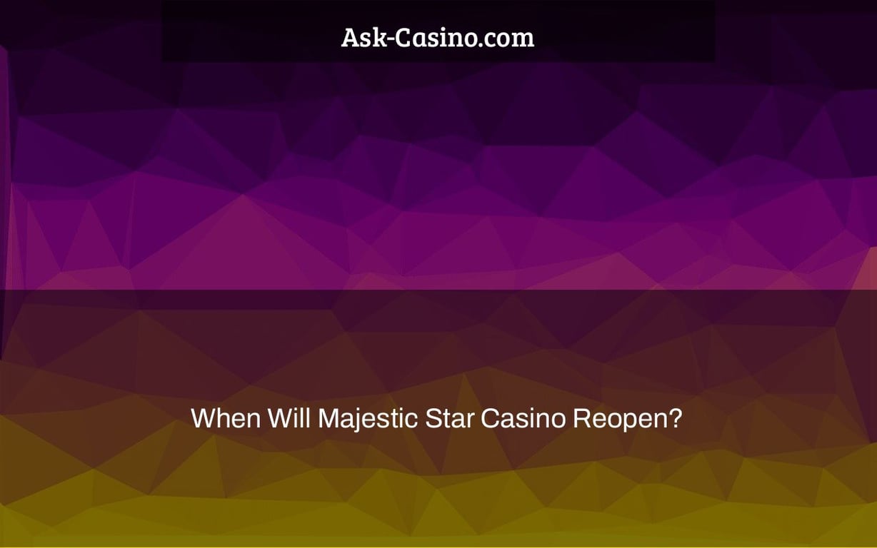 When Will Majestic Star Casino Reopen?