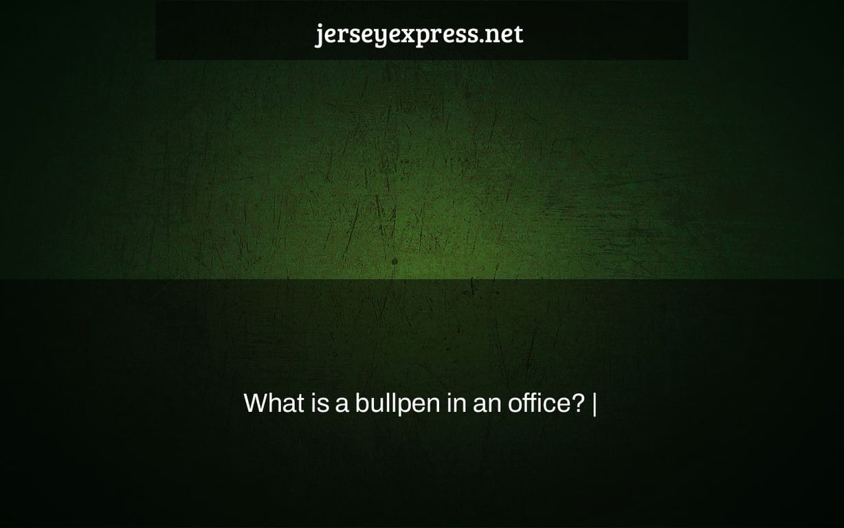 What is a bullpen in an office? |