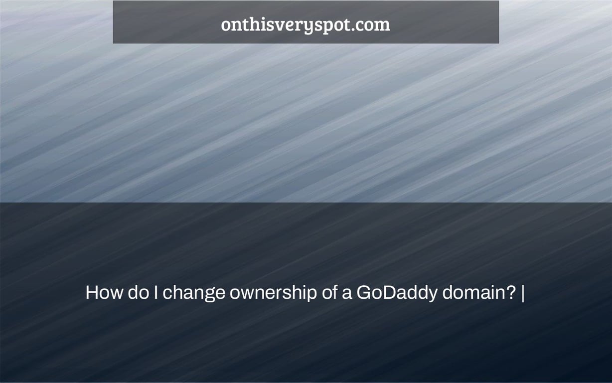 How do I change ownership of a GoDaddy domain? |