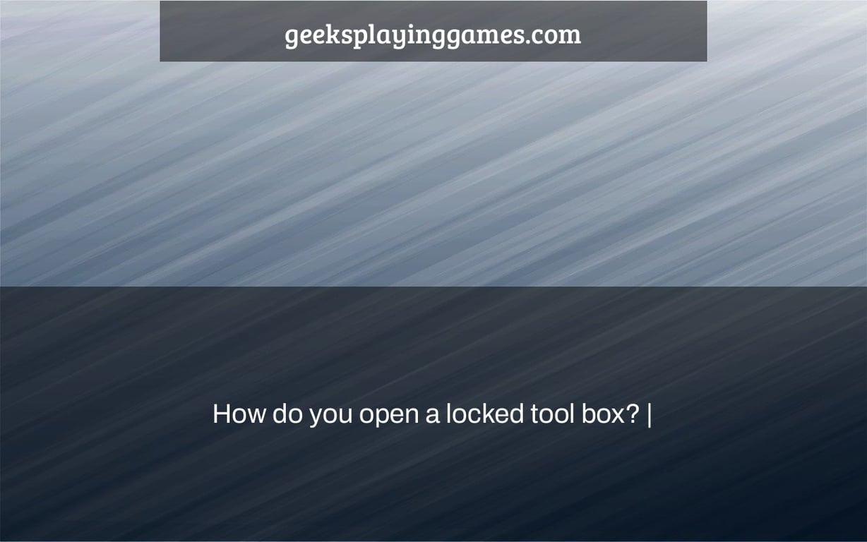 How do you open a locked tool box?
