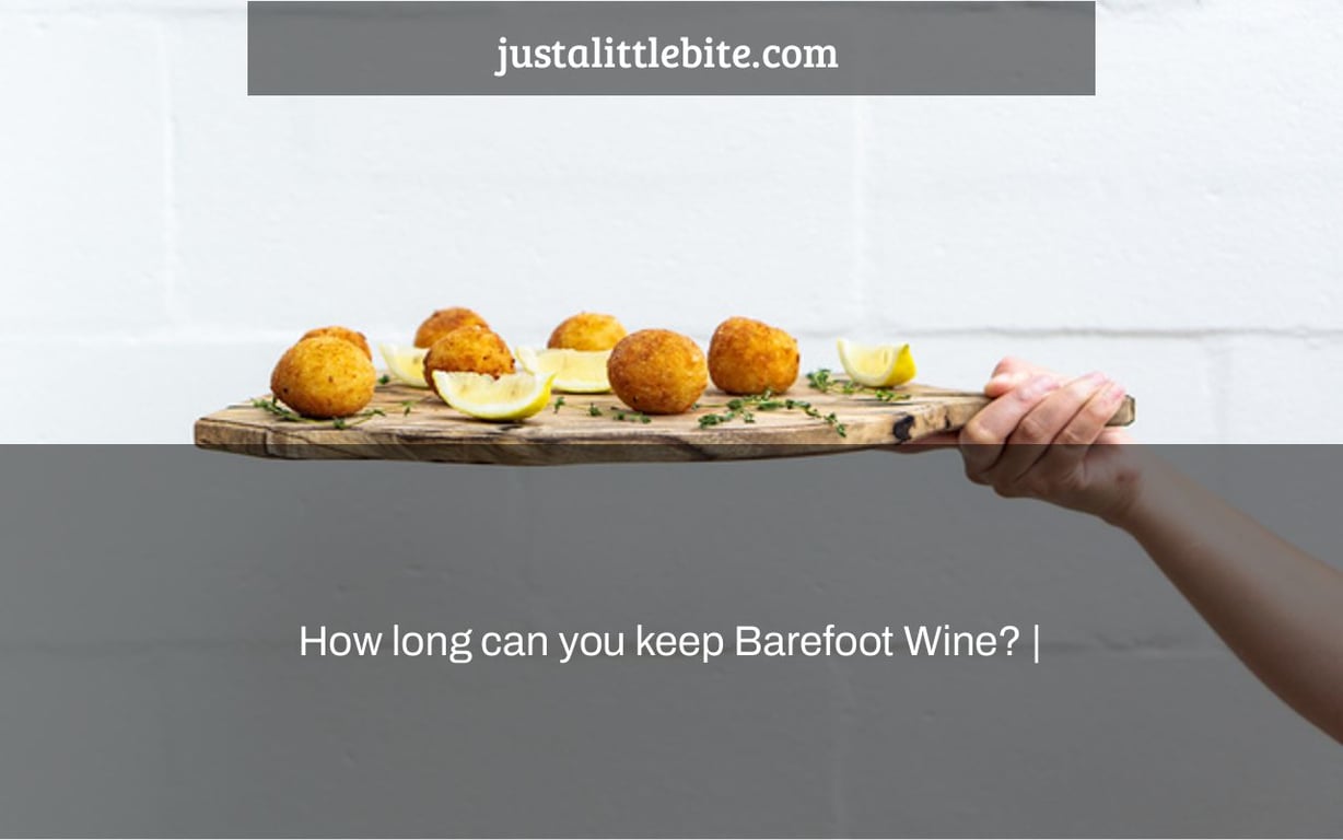 How long can you keep Barefoot Wine? JustALittleBite