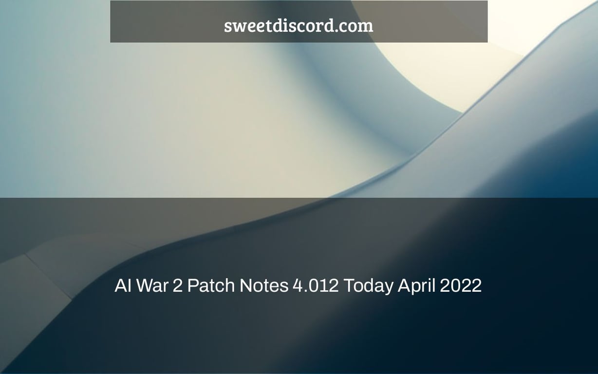 AI War 2 Patch Notes 4.012 Today April 2022