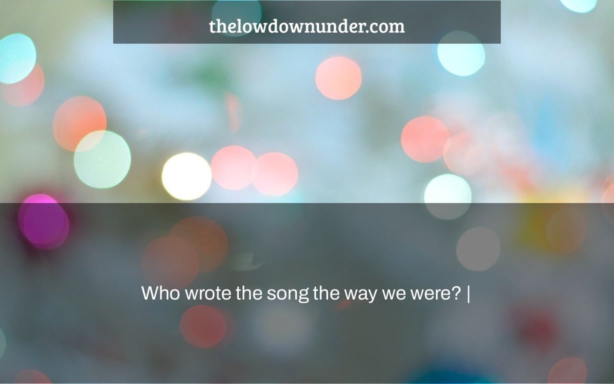 Who wrote the song the way we were? |