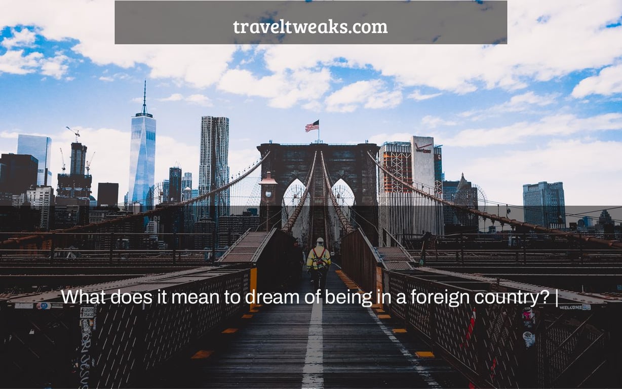What does it mean to dream of being in a foreign country? |