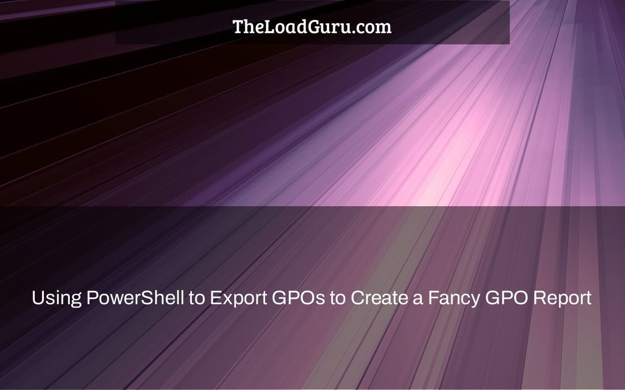 Using PowerShell to Export GPOs to Create a Fancy GPO Report