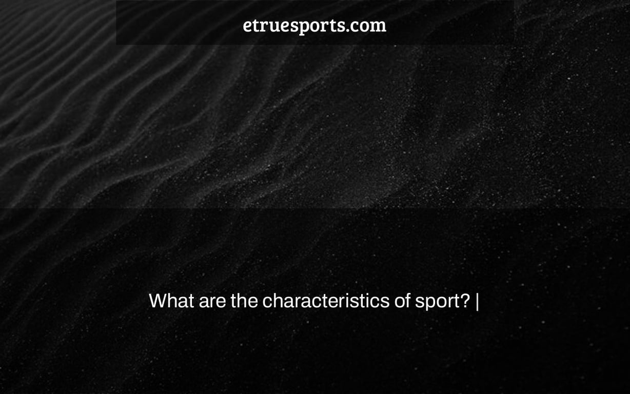 What are the characteristics of sport? |