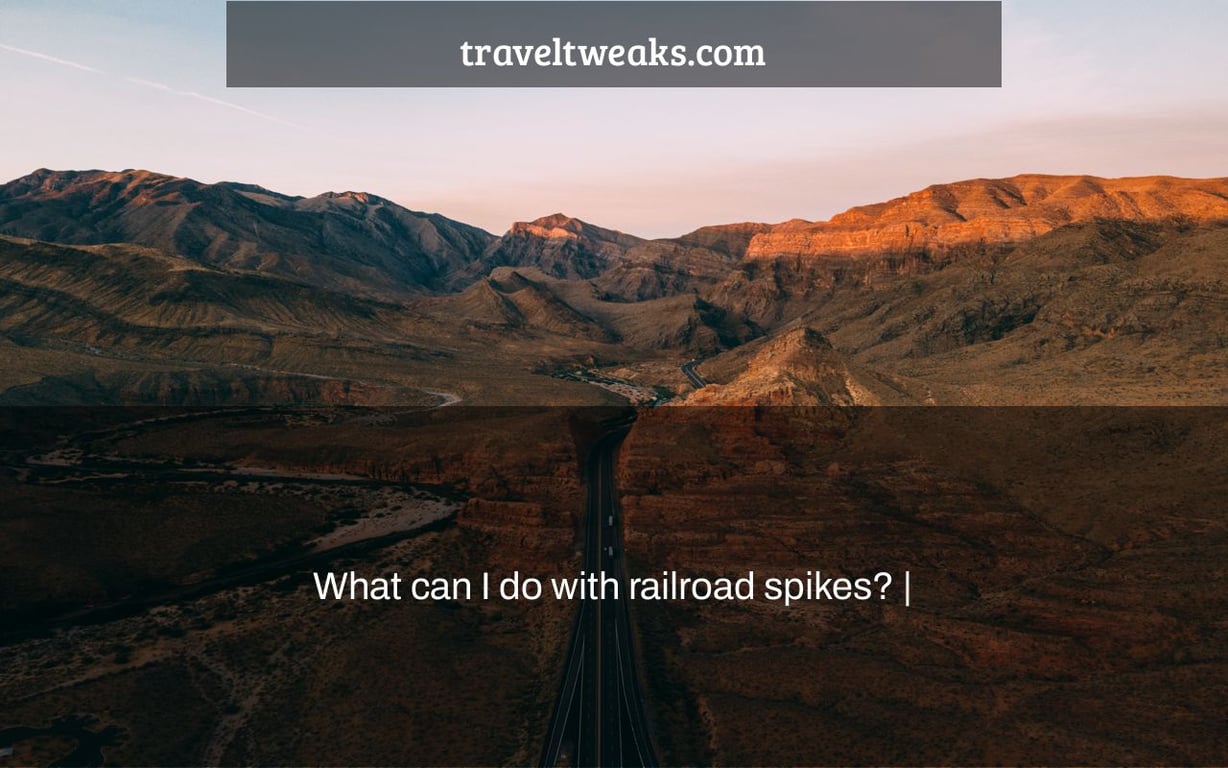 What can I do with railroad spikes? |