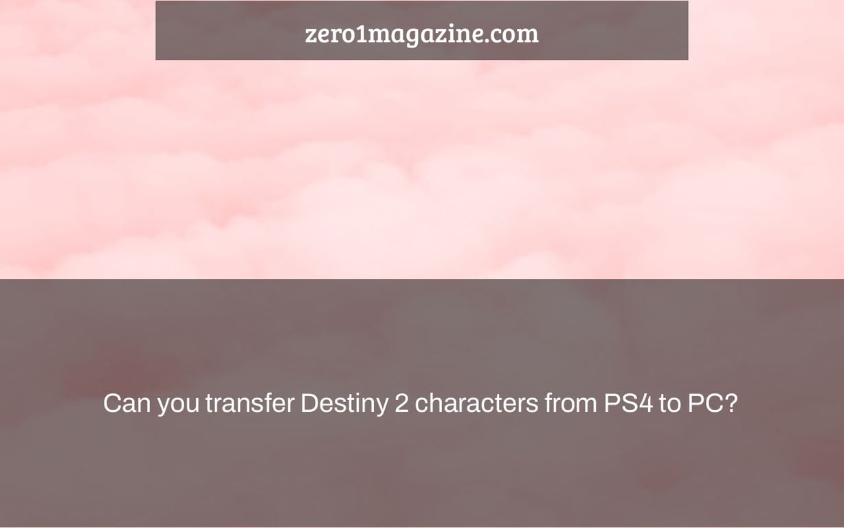 Can you transfer Destiny 2 characters from PS4 to PC?