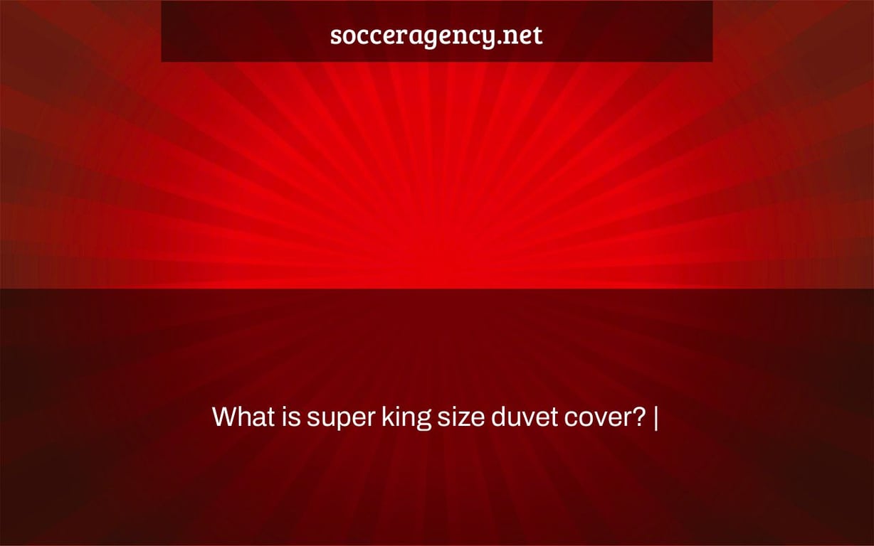 What is super king size duvet cover? |