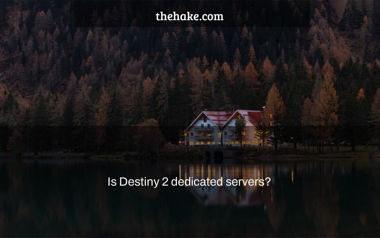 Is Destiny 2 dedicated servers?